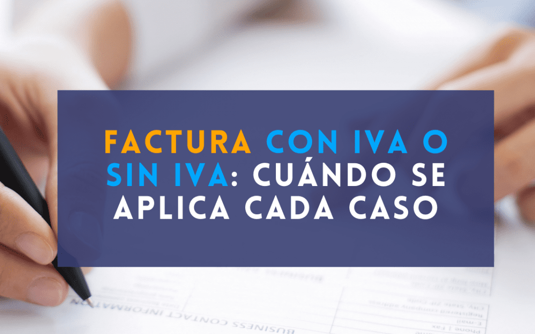 Factura con IVA o sin IVA: cuándo se aplica cada caso