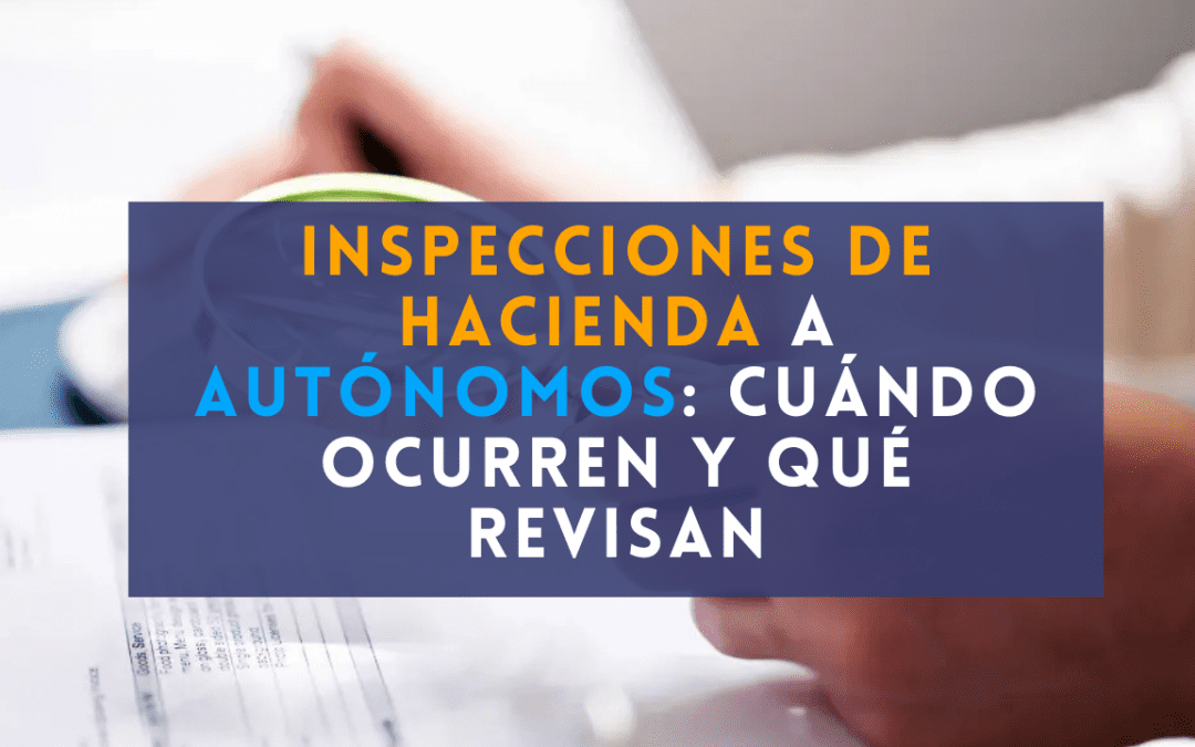 Inspecciones de Hacienda a autónomos: cuándo ocurren y qué revisan