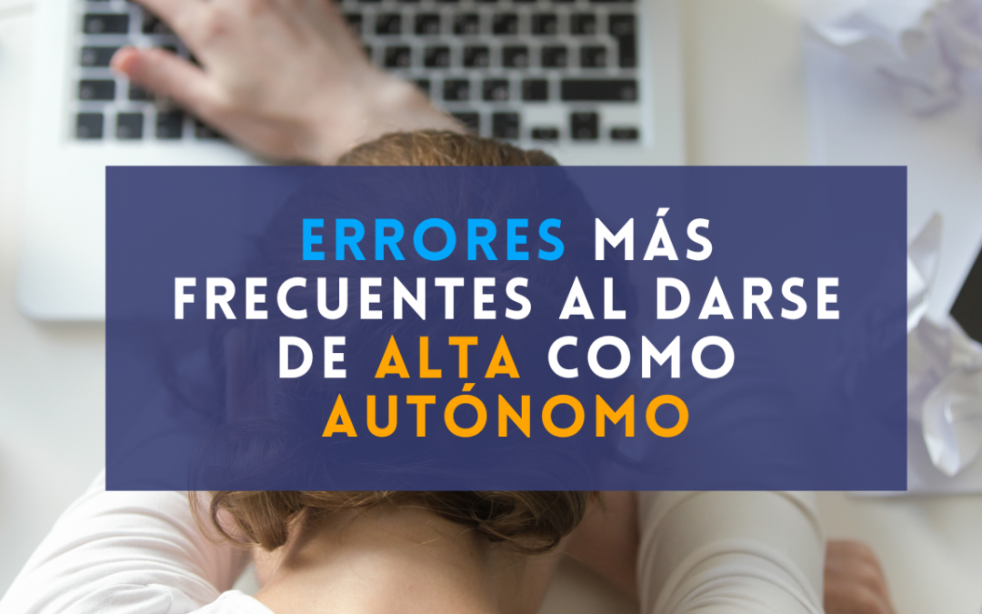 Los errores más frecuentes al darse de alta como autónomo (y cómo evitarlos)