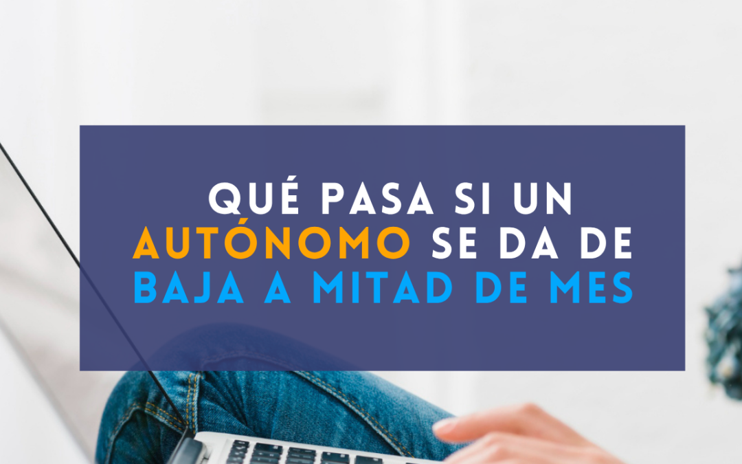 ¿Qué pasa si un autónomo se da de baja a mitad de mes? Cuota, impuestos y obligaciones
