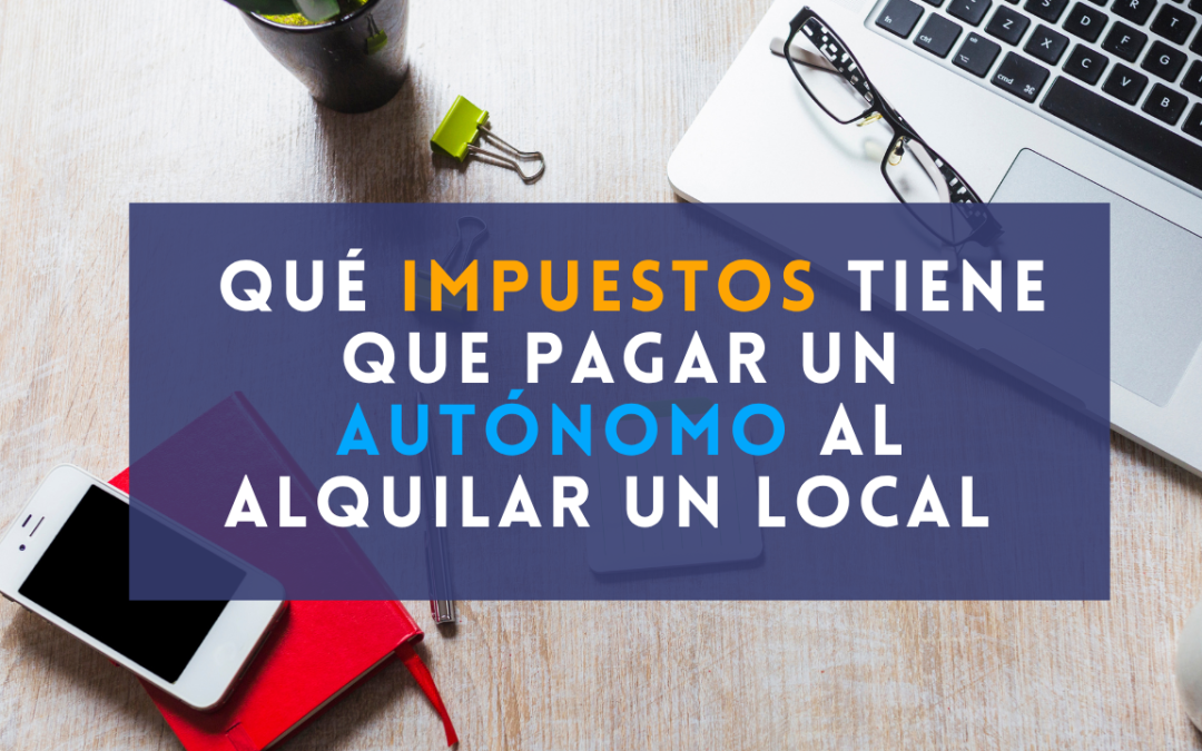Qué impuestos tiene que pagar un autónomo al alquilar un local comercial